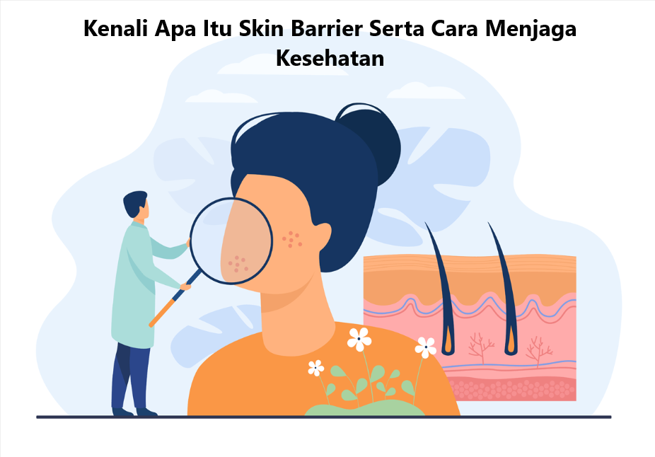 Kenali Apa Itu Skin Barrier Serta Cara Menjaga Kesehatan